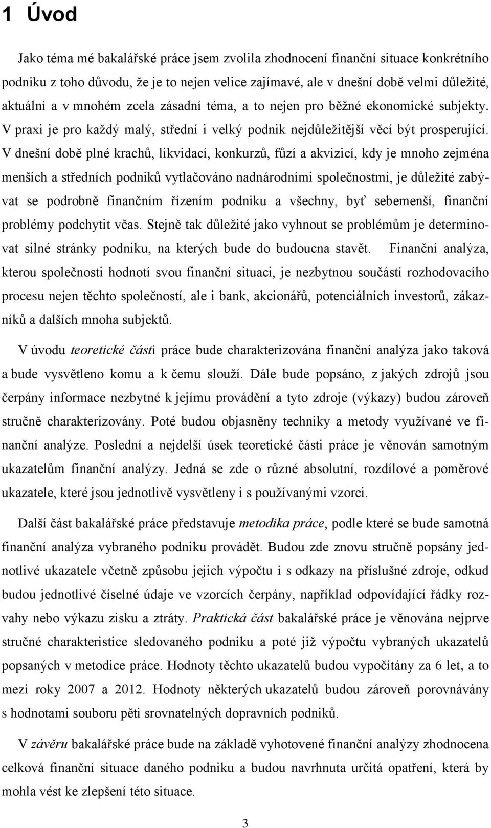 V dnešní době plné krachů, likvidací, konkurzů, fůzí a akvizicí, kdy je mnoho zejména menších a středních podniků vytlačováno nadnárodními společnostmi, je důležité zabývat se podrobně finančním