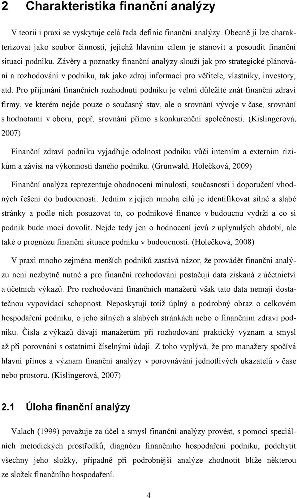 Závěry a poznatky finanční analýzy slouží jak pro strategické plánování a rozhodování v podniku, tak jako zdroj informací pro věřitele, vlastníky, investory, atd.