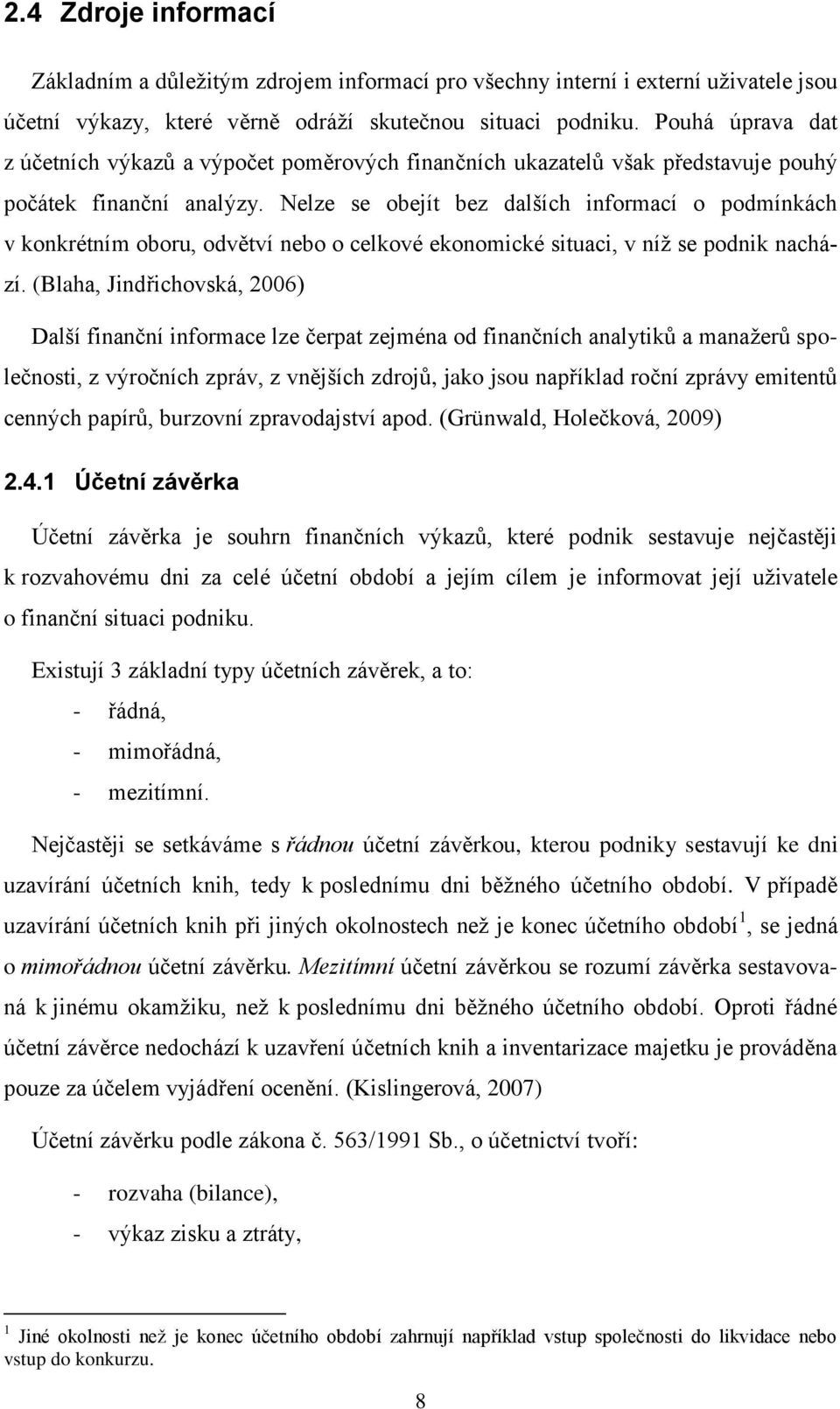 Nelze se obejít bez dalších informací o podmínkách v konkrétním oboru, odvětví nebo o celkové ekonomické situaci, v níž se podnik nachází.