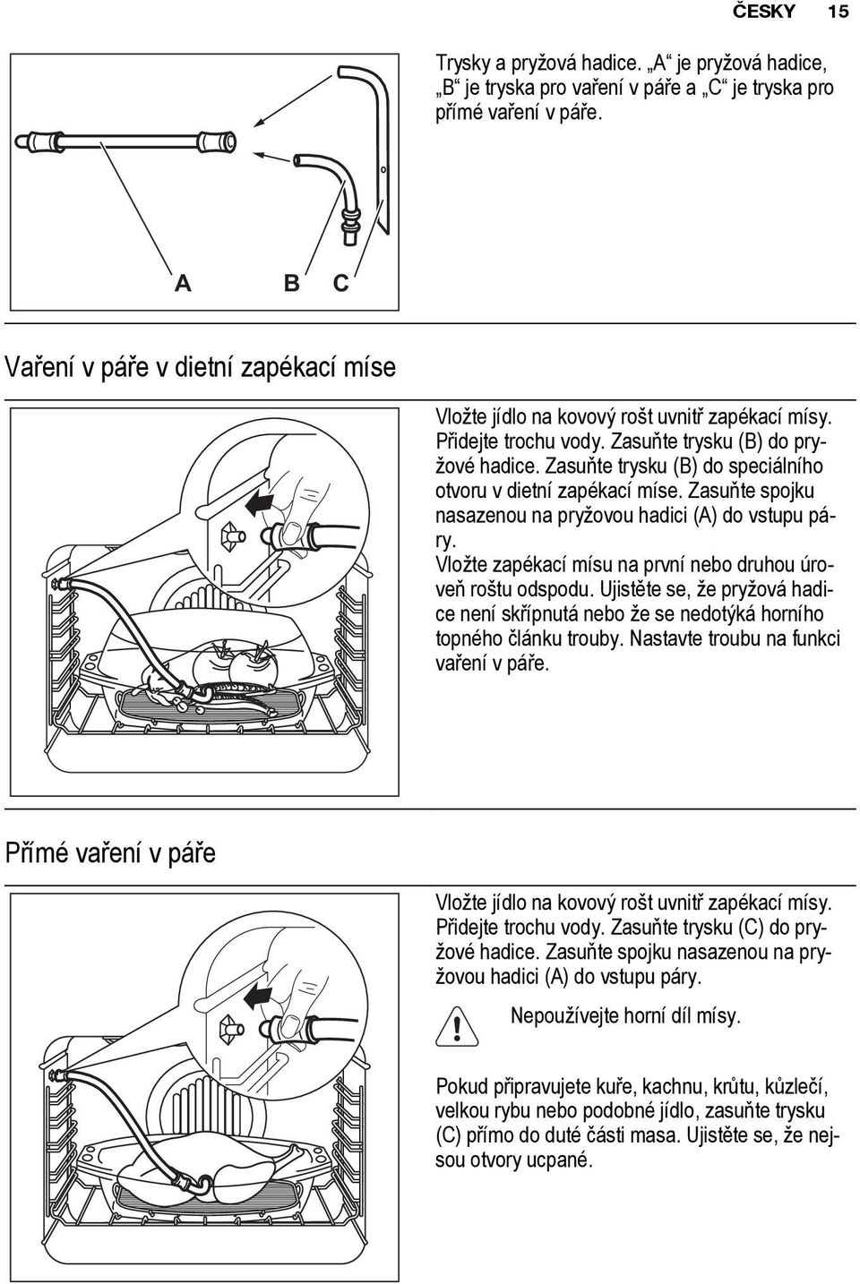 Zasuňte trysku (B) do speciálního otvoru v dietní zapékací míse. Zasuňte spojku nasazenou na pryžovou hadici (A) do vstupu páry. Vložte zapékací mísu na první nebo druhou úroveň roštu odspodu.