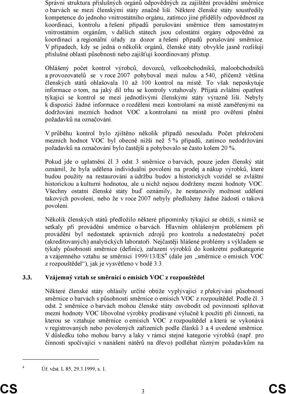 vnitrostátním orgánům, v dalších státech jsou celostátní orgány odpovědné za koordinaci a regionální úřady za dozor a řešení případů porušování směrnice.