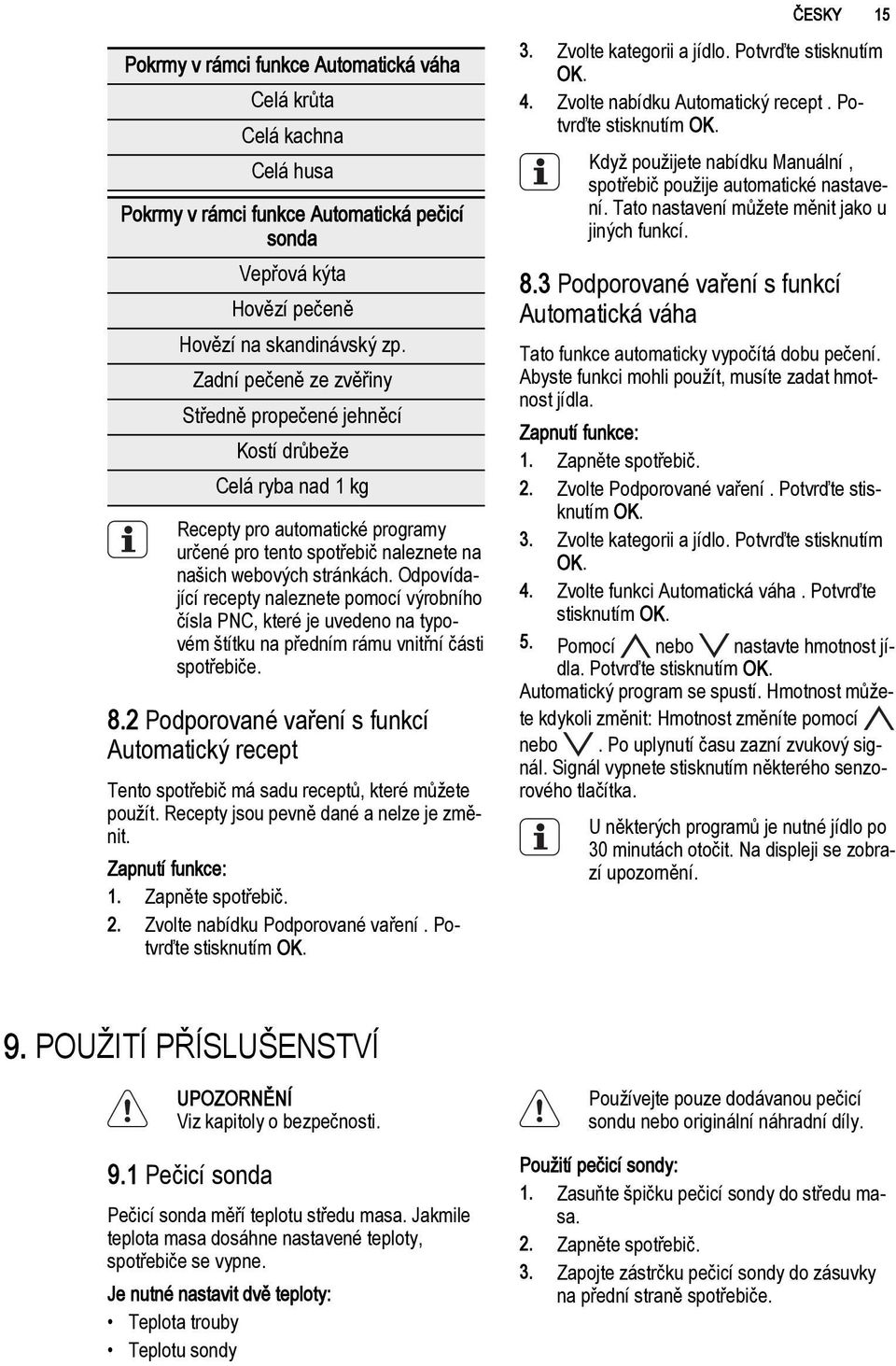 Odpovídající recepty naleznete pomocí výrobního čísla PNC, které je uvedeno na typovém štítku na předním rámu vnitřní části spotřebiče. 8.