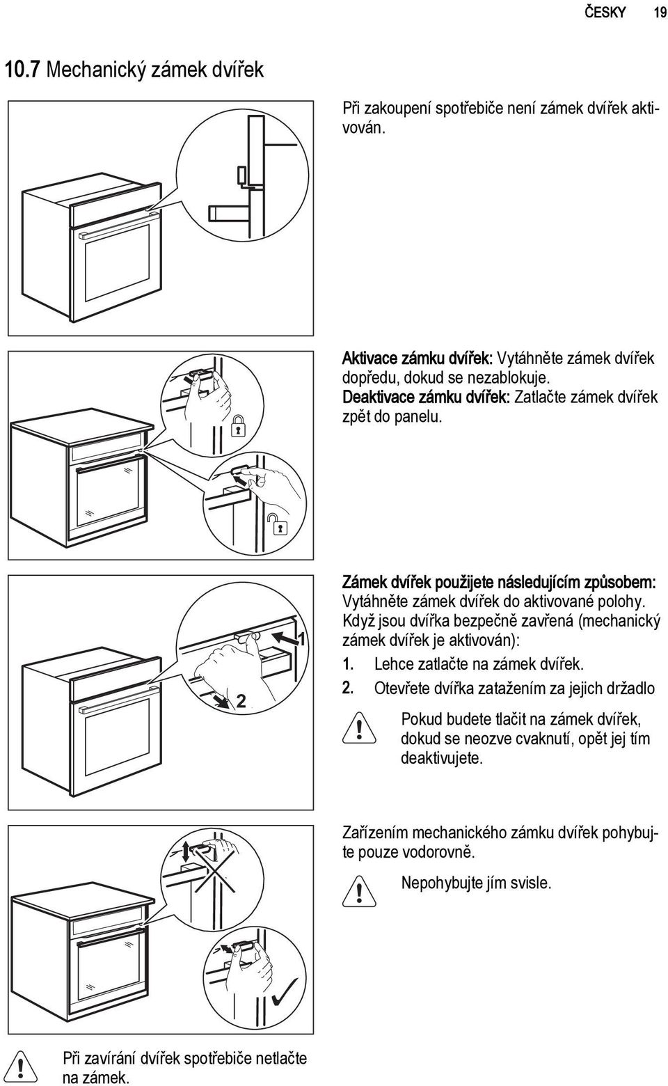 Když jsou dvířka bezpečně zavřená (mechanický zámek dvířek je aktivován): 1. Lehce zatlačte na zámek dvířek. 2.