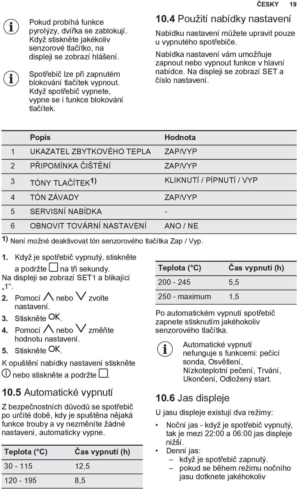 Nabídka nastavení vám umožňuje zapnout nebo vypnout funkce v hlavní nabídce. Na displeji se zobrazí SET a číslo nastavení.