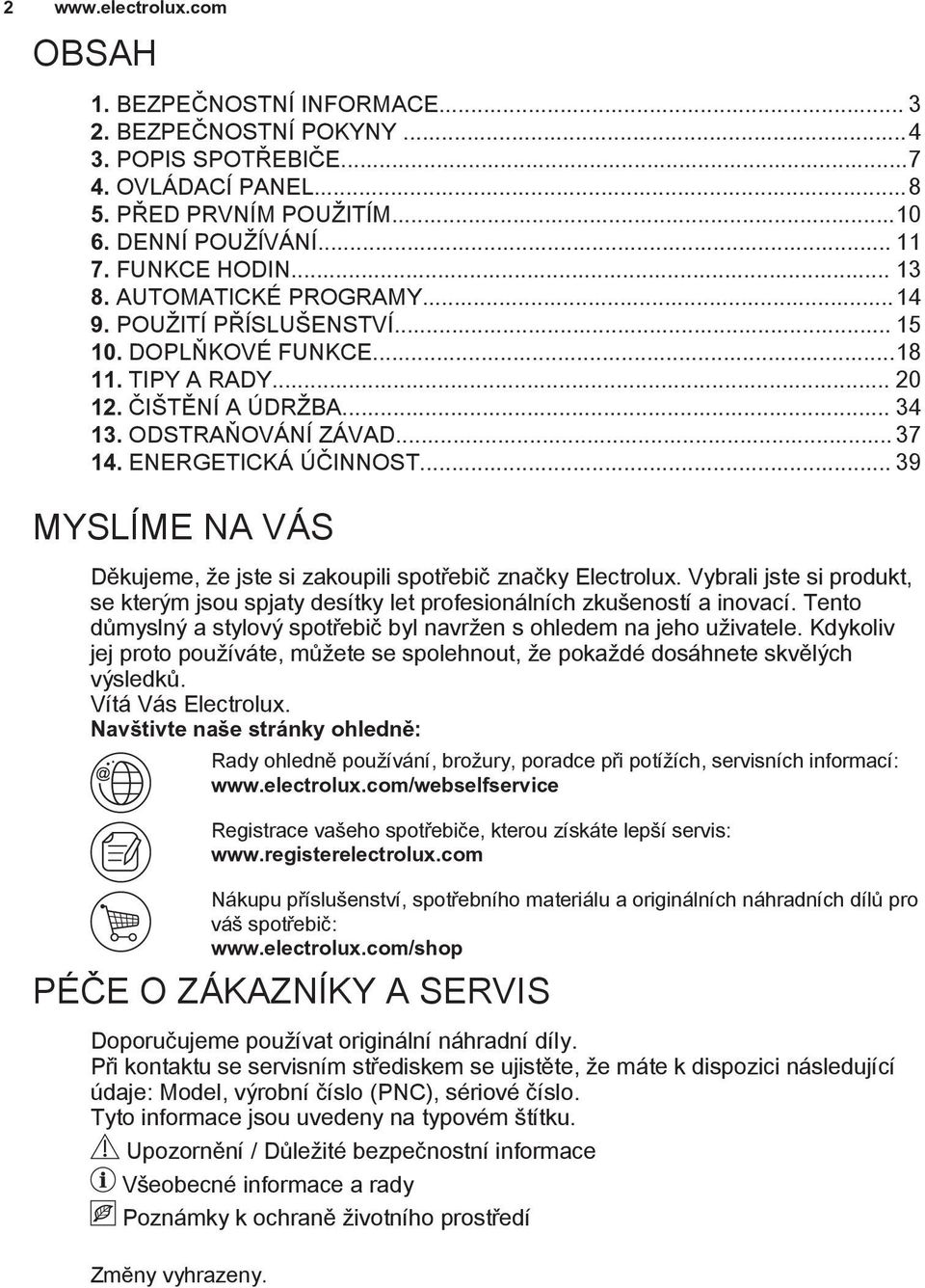 ENERGETICKÁ ÚČINNOST... 39 MYSLÍME NA VÁS Děkujeme, že jste si zakoupili spotřebič značky Electrolux. Vybrali jste si produkt, se kterým jsou spjaty desítky let profesionálních zkušeností a inovací.