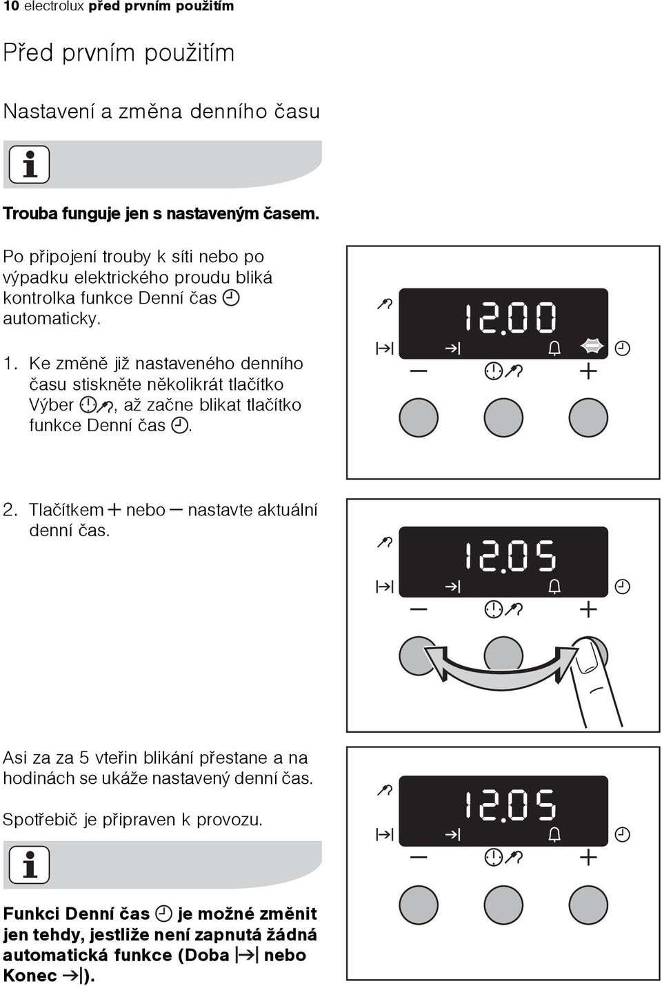 Ke zmìnì již nastaveného denního èasu stisknìte nìkolikrát tlaèítko Výber, až zaène blikat tlaèítko funkce Denní èas. 2.