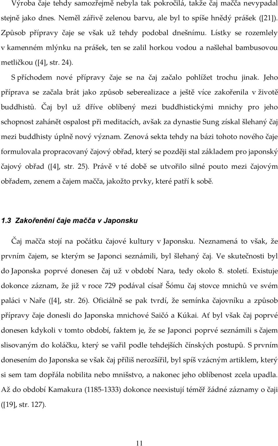 S příchodem nové přípravy čaje se na čaj začalo pohlížet trochu jinak. Jeho příprava se začala brát jako způsob seberealizace a ještě více zakořenila v životě buddhistů.