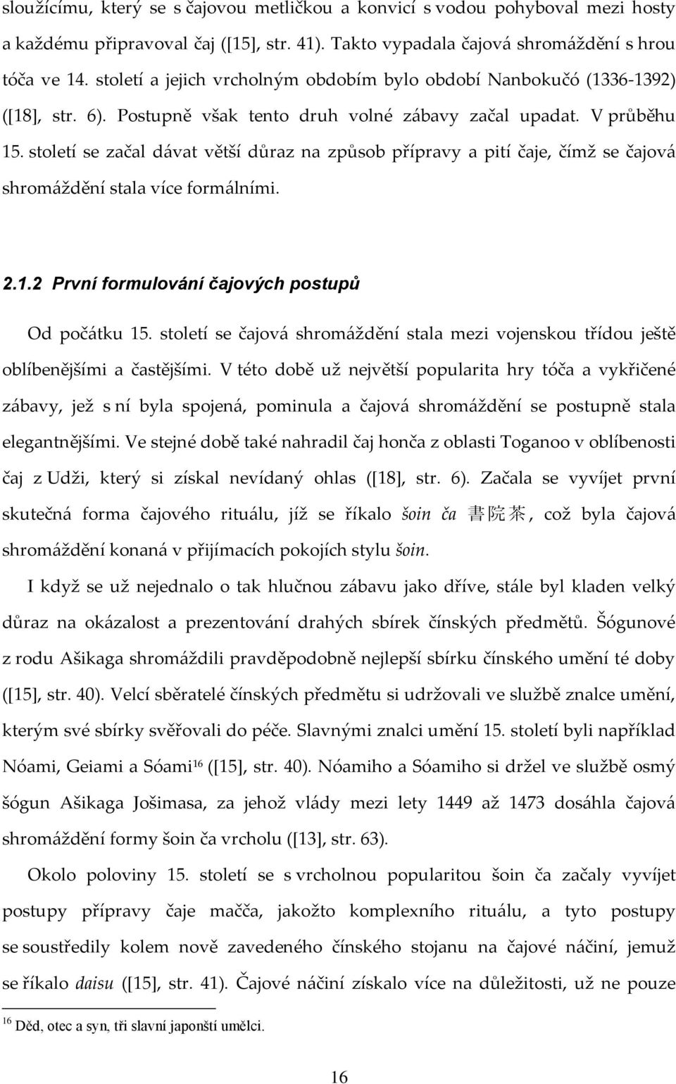 století se začal dávat větší důraz na způsob přípravy a pití čaje, čímž se čajová shromáždění stala více formálními. 2.1.2 První formulování čajových postupů Od počátku 15.