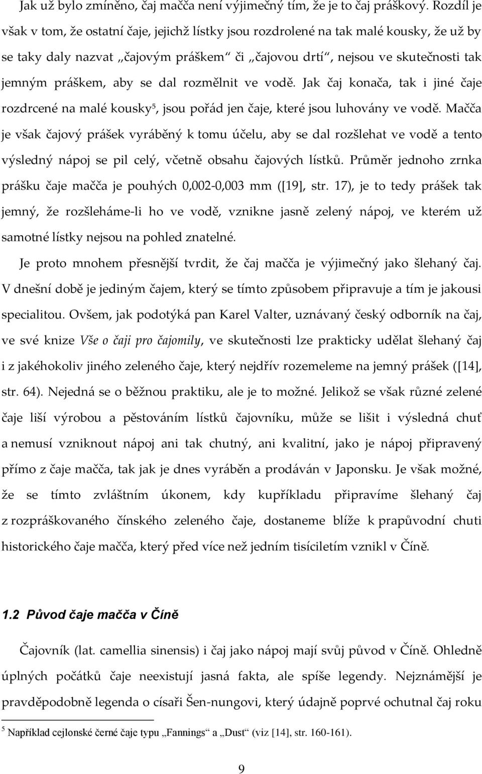 se dal rozmělnit ve vodě. Jak čaj konača, tak i jiné čaje rozdrcené na malé kousky 5, jsou pořád jen čaje, které jsou luhovány ve vodě.