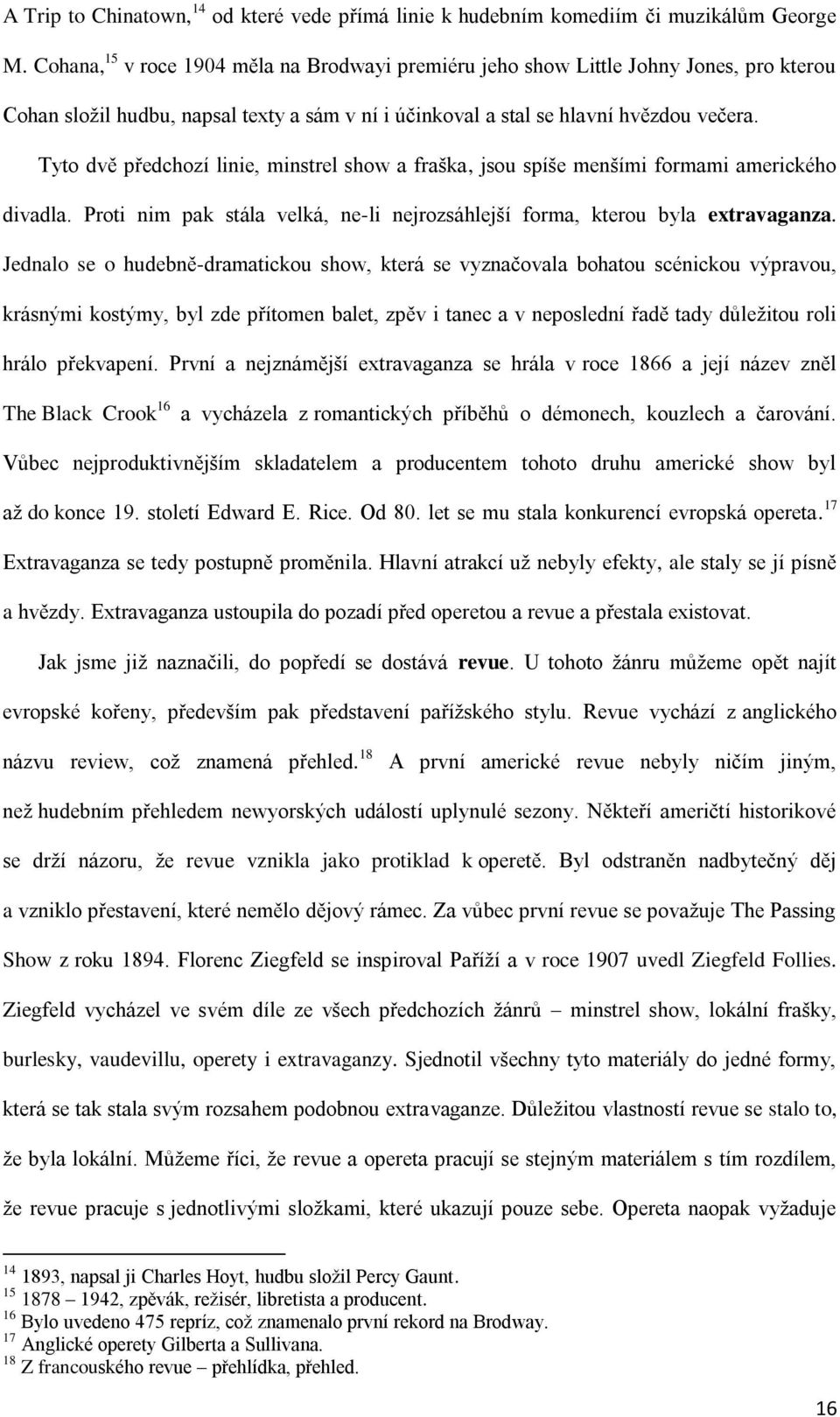 Tyto dvě předchozí linie, minstrel show a fraška, jsou spíše menšími formami amerického divadla. Proti nim pak stála velká, ne-li nejrozsáhlejší forma, kterou byla extravaganza.