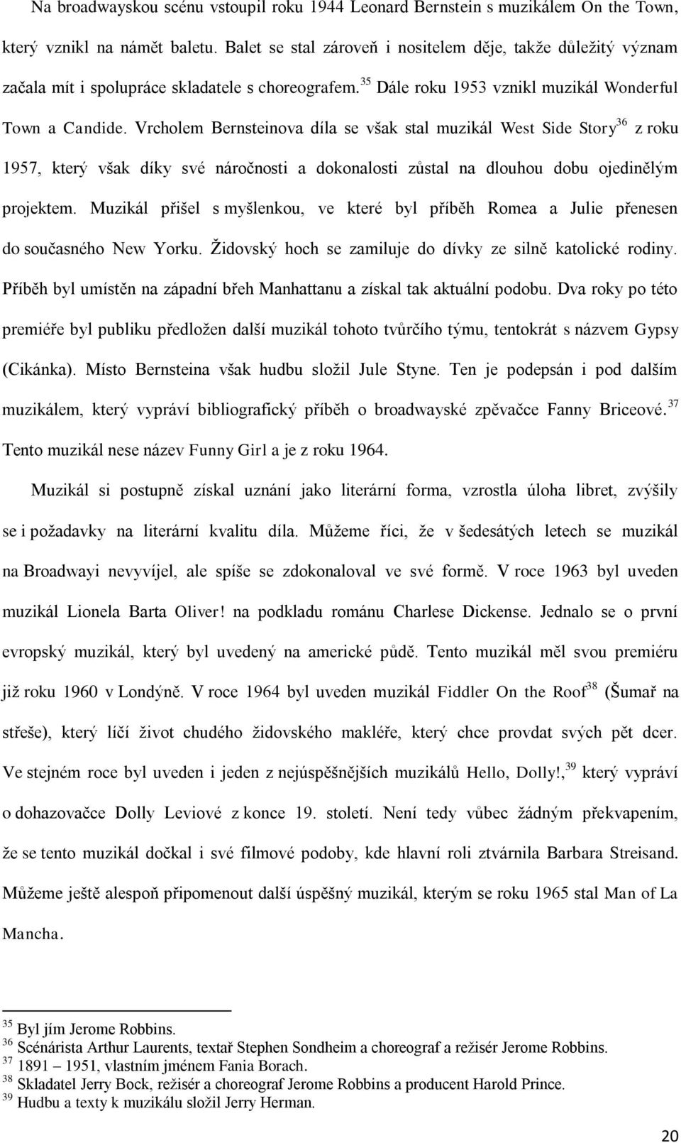 Vrcholem Bernsteinova díla se však stal muzikál West Side Story 36 z roku 1957, který však díky své náročnosti a dokonalosti zůstal na dlouhou dobu ojedinělým projektem.