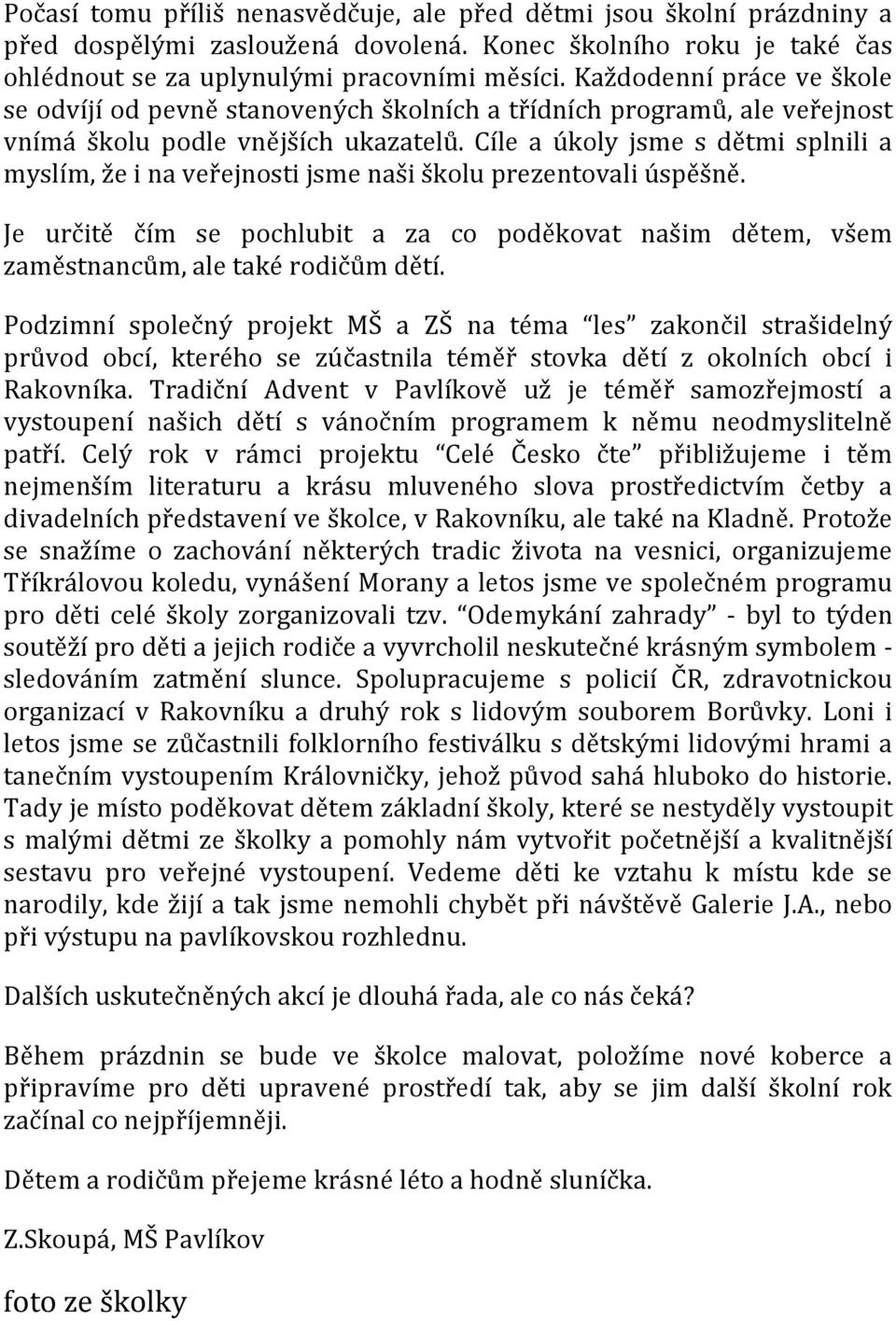 Cíle a úkoly jsme s dětmi splnili a myslím, že i na veřejnosti jsme naši školu prezentovali úspěšně. Je určitě čím se pochlubit a za co poděkovat našim dětem, všem zaměstnancům, ale také rodičům dětí.