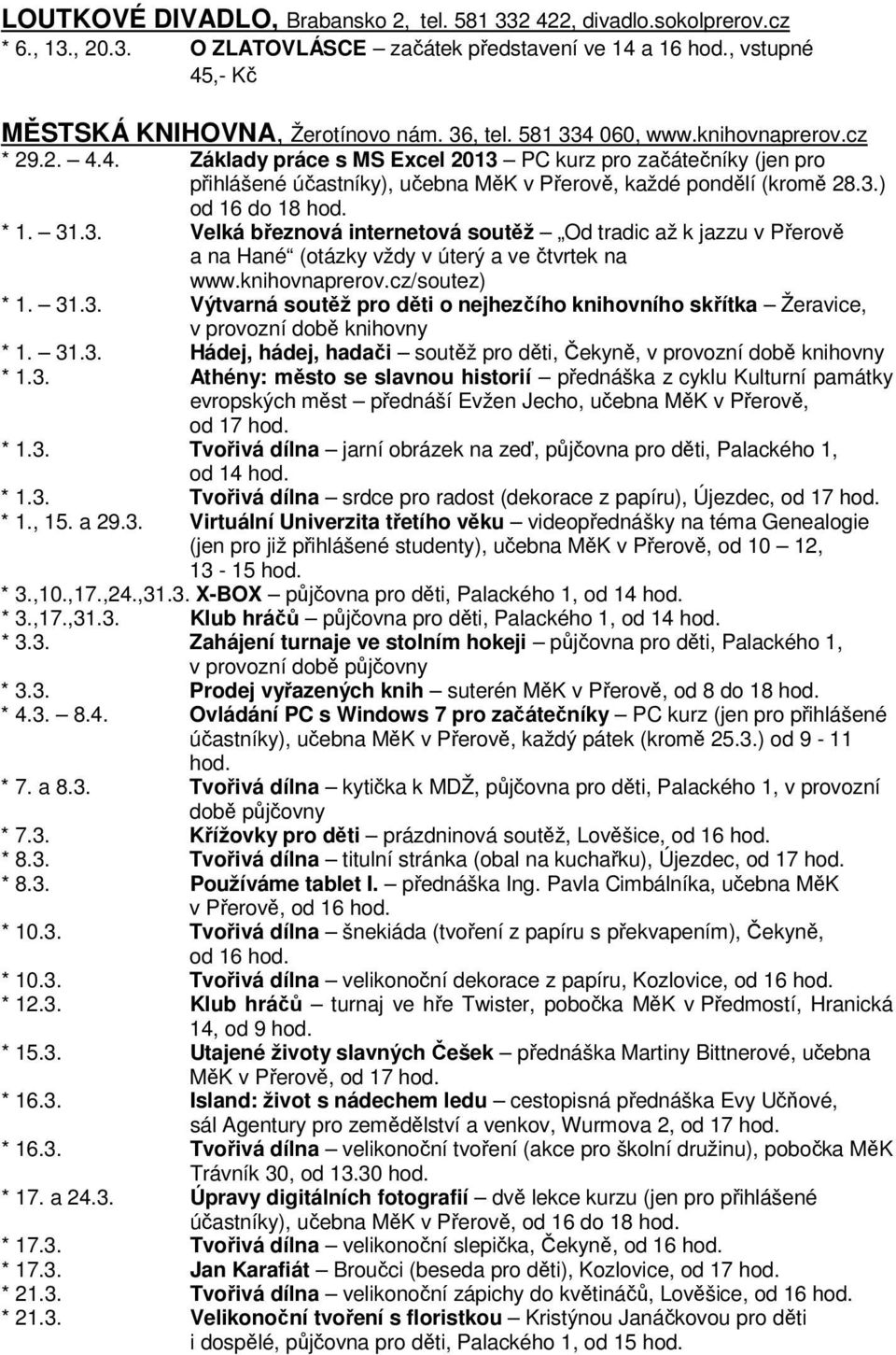 * 1. 31.3. Velká březnová internetová soutěž Od tradic až k jazzu v Přerově a na Hané (otázky vždy v úterý a ve čtvrtek na www.knihovnaprerov.cz/soutez) * 1. 31.3. Výtvarná soutěž pro děti o nejhezčího knihovního skřítka Žeravice, v provozní době knihovny * 1.