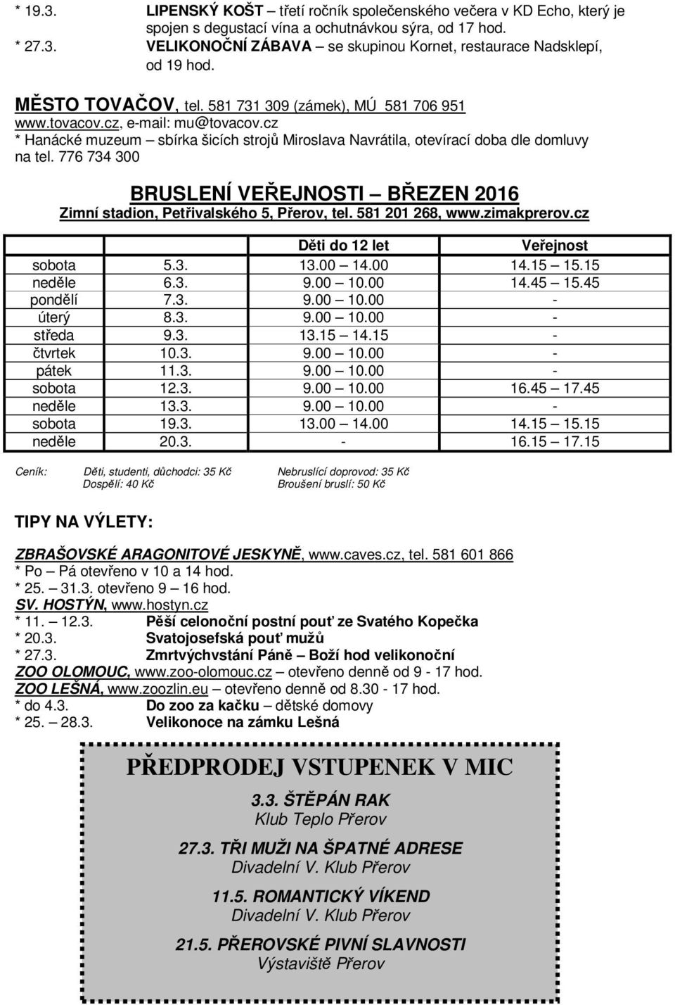 776 734 300 BRUSLENÍ VEŘEJNOSTI BŘEZEN 2016 Zimní stadion, Petřivalského 5, Přerov, tel. 581 201 268, www.zimakprerov.cz Děti do 12 let Veřejnost sobota 5.3. 13.00 14.00 14.15 15.15 neděle 6.3. 9.