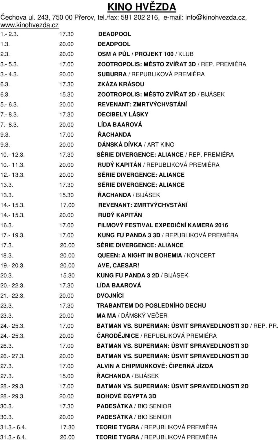 - 8.3. 17.30 DECIBELY LÁSKY 7.- 8.3. 20.00 LÍDA BAAROVÁ 9.3. 17.00 ŘACHANDA 9.3. 20.00 DÁNSKÁ DÍVKA / ART KINO 10.- 12.3. 17.30 SÉRIE DIVERGENCE: ALIANCE / REP. PREMIÉRA 10.- 11.3. 20.00 RUDÝ KAPITÁN / REPUBLIKOVÁ PREMIÉRA 12.