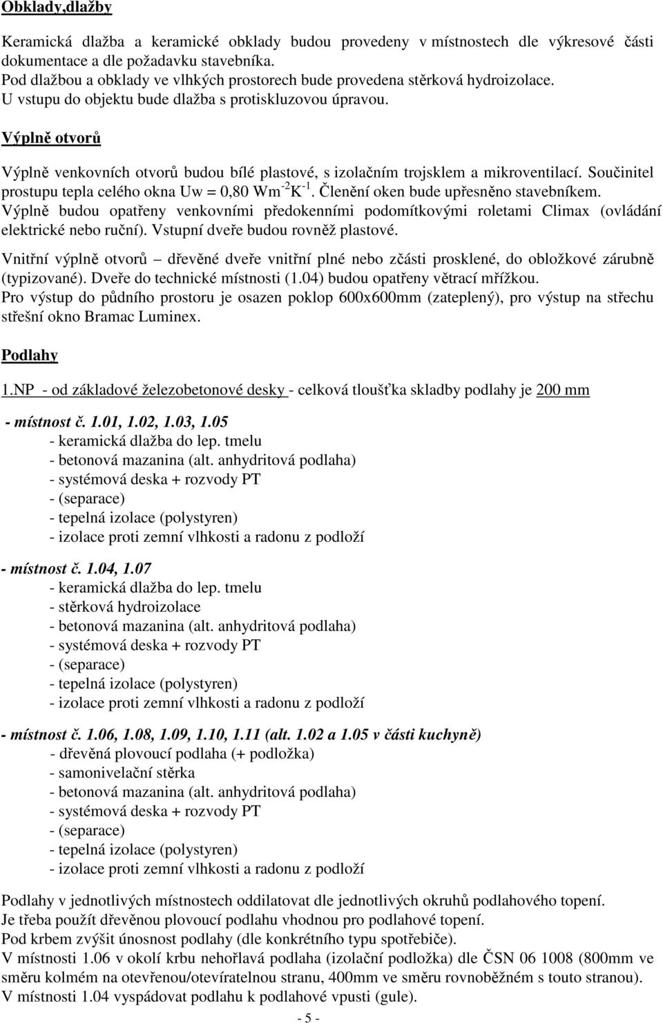 Výplně otvorů Výplně venkovních otvorů budou bílé plastové, s izolačním trojsklem a mikroventilací. Součinitel prostupu tepla celého okna Uw = 0,80 Wm -2 K -1. Členění oken bude upřesněno stavebníkem.