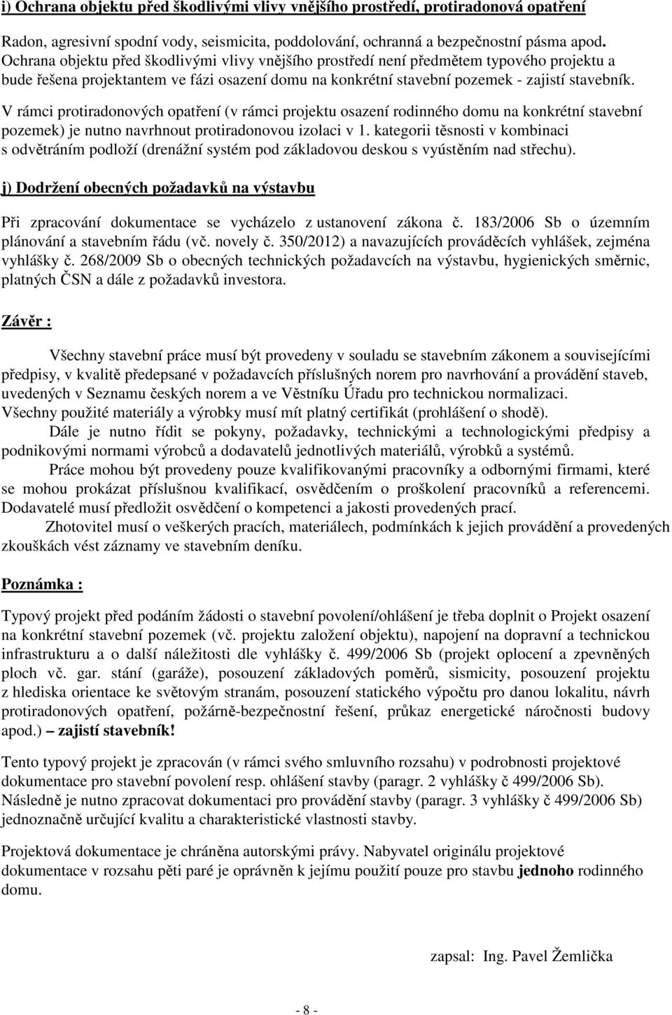 V rámci protiradonových opatření (v rámci projektu osazení rodinného domu na konkrétní stavební pozemek) je nutno navrhnout protiradonovou izolaci v 1.