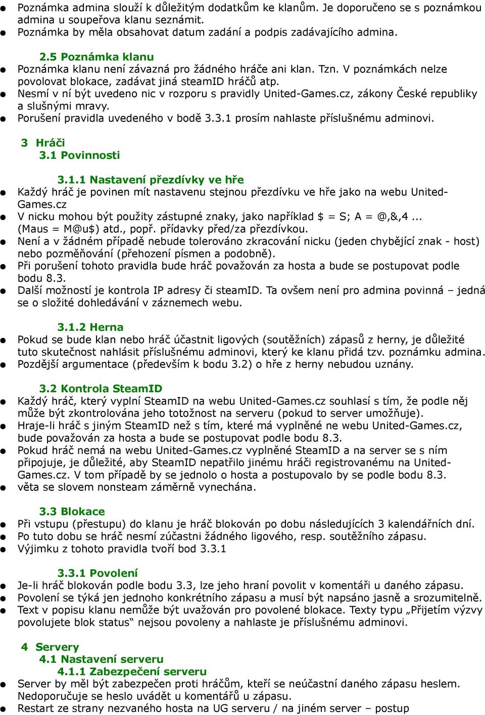 Nesmí v ní být uvedeno nic v rozporu s pravidly United-Games.cz, zákony České republiky a slušnými mravy. Porušení pravidla uvedeného v bodě 3.3.1 prosím nahlaste příslušnému adminovi. 3 Hráči 3.