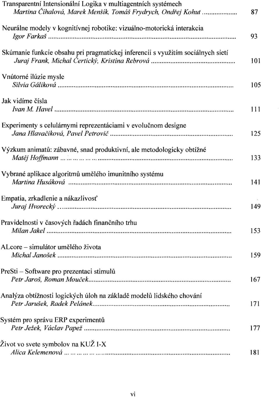 ........... 93 Skúmanie funkcie obsahu pri pragmatickej inferencii s využitím sociálnych sietí Juraj Frank, Michal Čertický, Kristína Rebrová... 101 Vnútomé ilúzie mysle Silvia Gáliková.