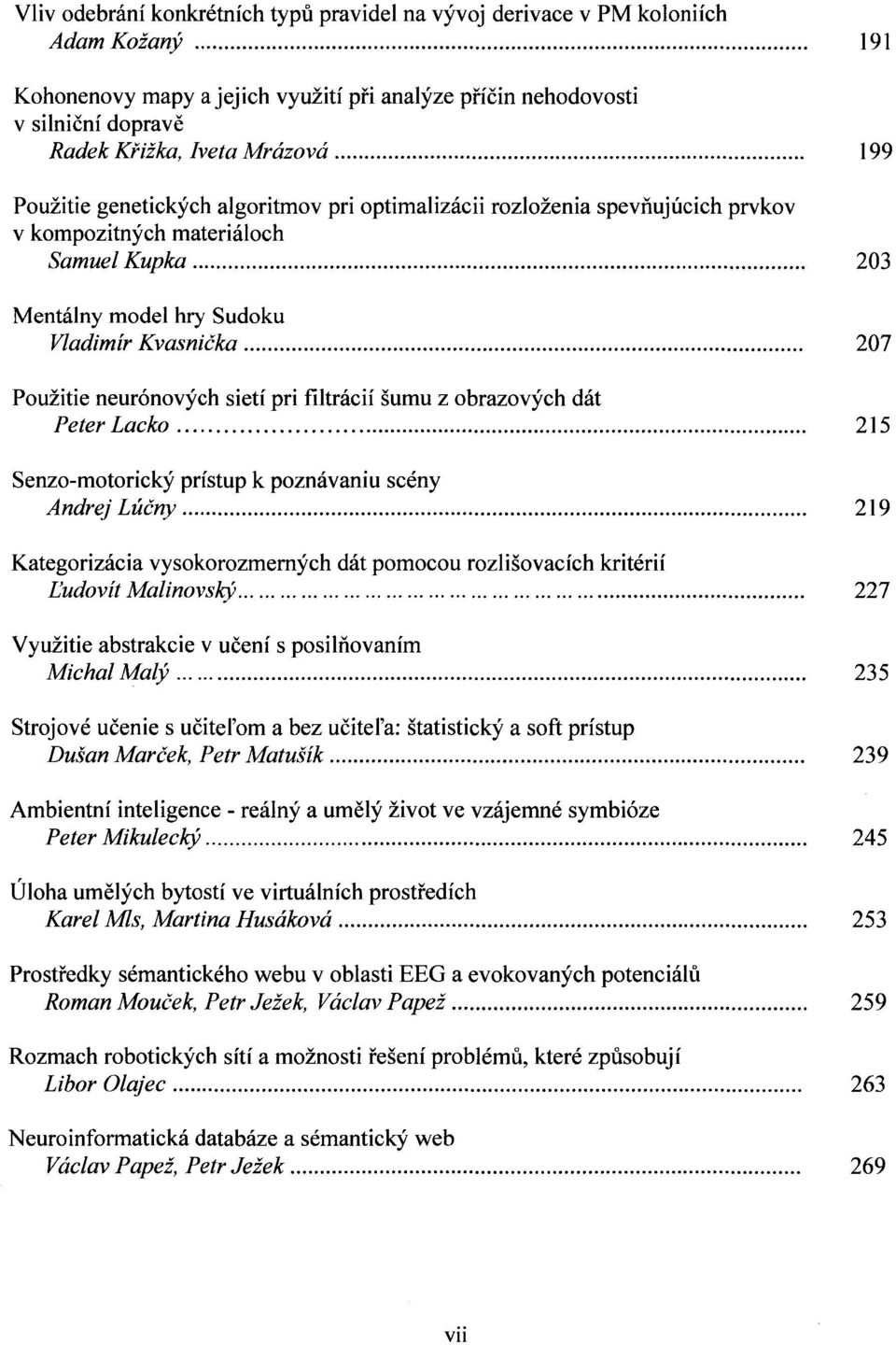 .. 199 Použitie genetických algoritmov pri optimalizácii rozloženia spevňujúcich prvkov v kompozitných materiáloch Samuel Kupka... 203 Mentálny model hry Sudoku Vladimír Kvasnička.