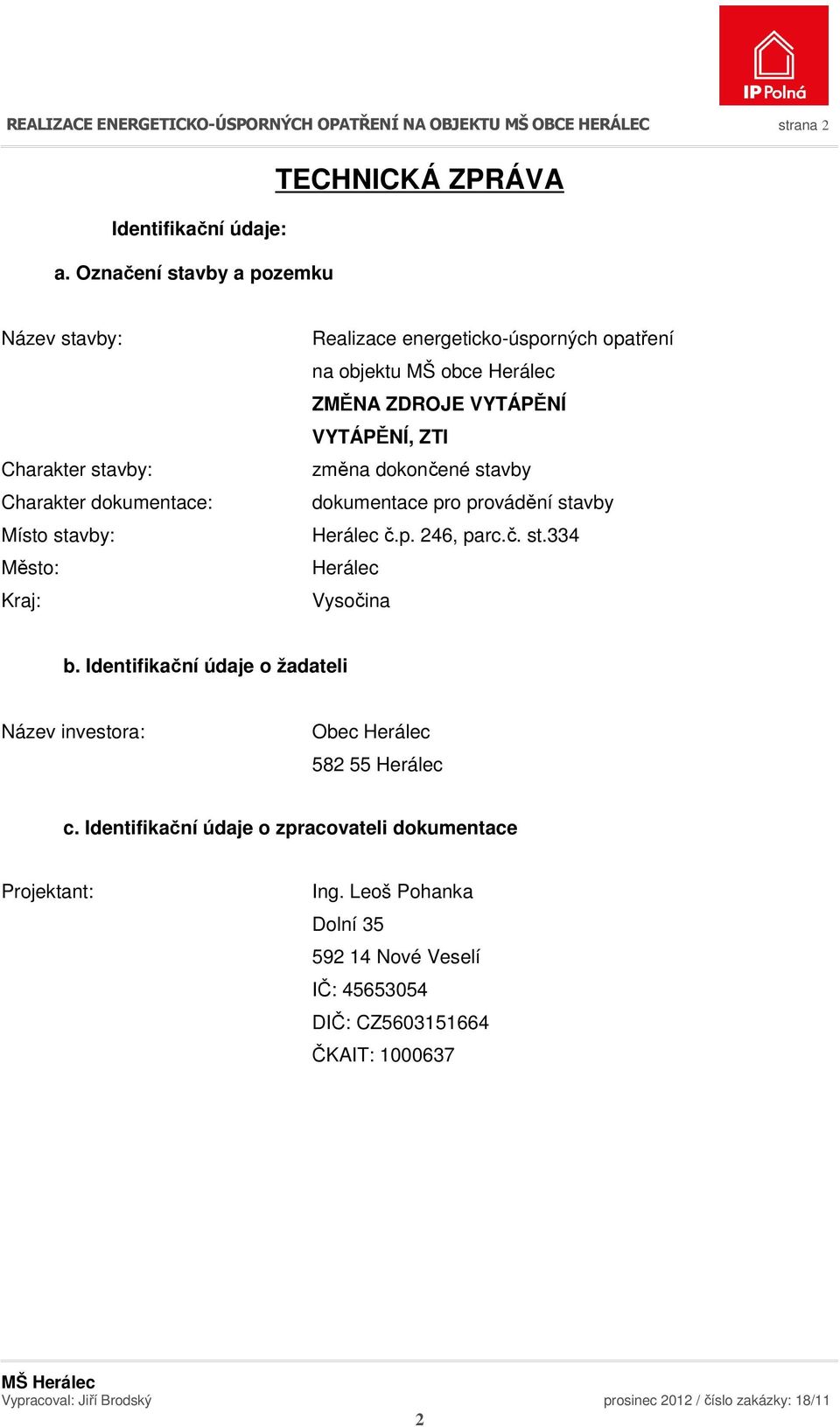 na objektu MŠ obce Herálec ZMĚNA ZDROJE VYTÁPĚNÍ VYTÁPĚNÍ, ZTI změna dokončené stavby dokumentace pro provádění stavby Herálec č.p. 246, parc.č. st.334 Herálec Vysočina b.