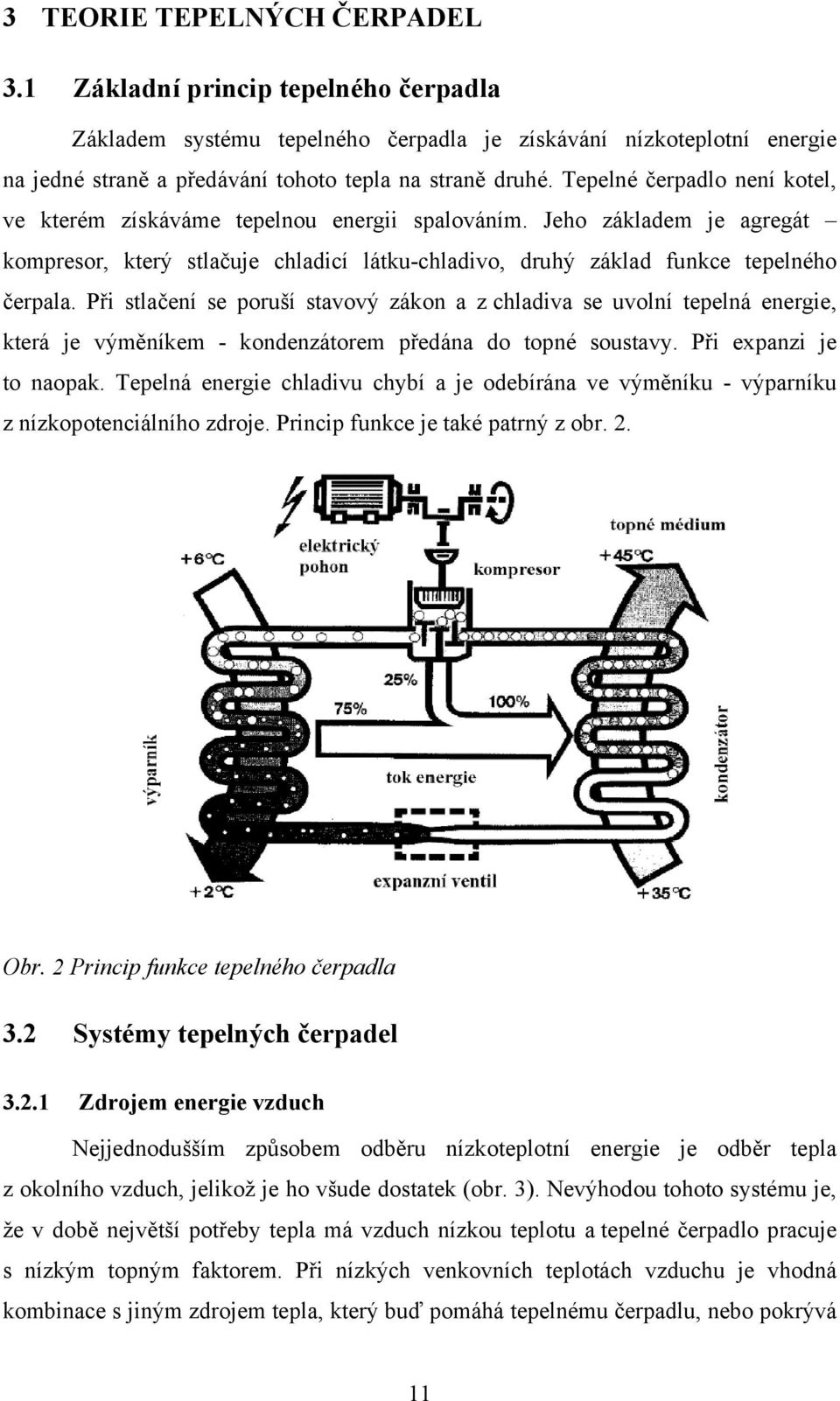 Při stlačení se poruší stavový zákon a z chladiva se uvolní tepelná energie, která je výměníkem - kondenzátorem předána do topné soustavy. Při expanzi je to naopak.