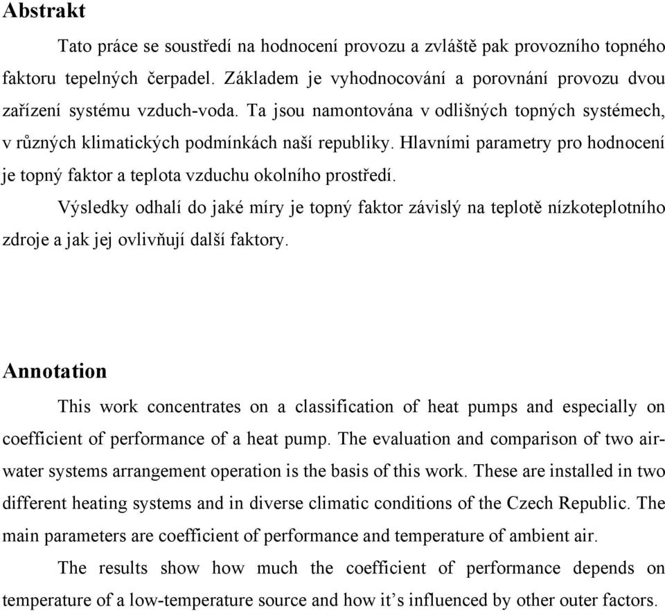 Výsledky odhalí do jaké míry je topný faktor závislý na teplotě nízkoteplotního zdroje a jak jej ovlivňují další faktory.