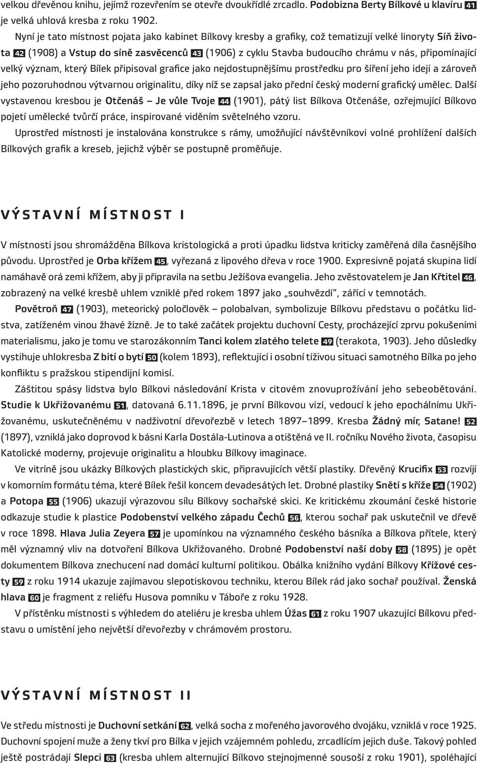 (1906) z cyklu Stavba budoucího chrámu v nás, připomínající velký význam, který Bílek připisoval grafice jako nejdostupnějšímu prostředku pro šíření jeho idejí a zároveň jeho pozoruhodnou výtvarnou