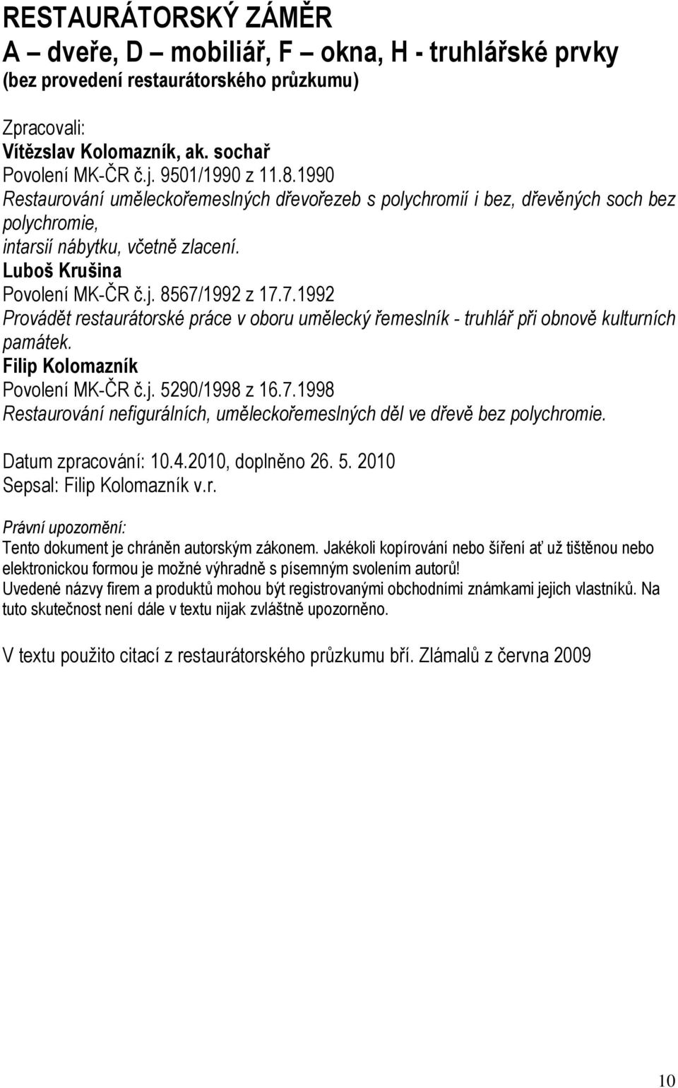 1992 z 17.7.1992 Provádět restaurátorské práce v oboru umělecký řemeslník - truhlář při obnově kulturních památek. Filip Kolomazník Povolení MK-ČR č.j. 5290/1998 z 16.7.1998 Restaurování nefigurálních, uměleckořemeslných děl ve dřevě bez polychromie.