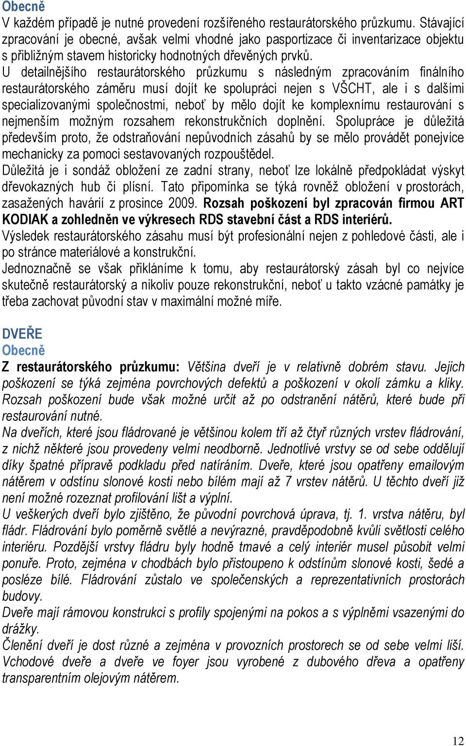 U detailnějšího restaurátorského průzkumu s následným zpracováním finálního restaurátorského záměru musí dojít ke spolupráci nejen s VŠCHT, ale i s dalšími specializovanými společnostmi, neboť by