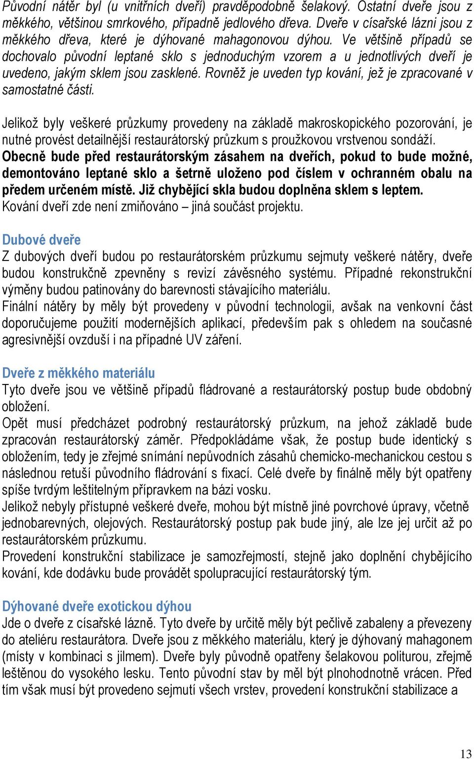 Ve většině případů se dochovalo původní leptané sklo s jednoduchým vzorem a u jednotlivých dveří je uvedeno, jakým sklem jsou zasklené.