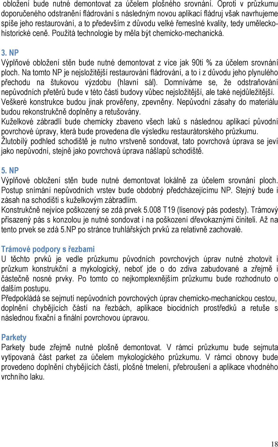 uměleckohistorické ceně. Použitá technologie by měla být chemicko-mechanická. 3. NP Výplňové obložení stěn bude nutné demontovat z více jak 90ti % za účelem srovnání ploch.