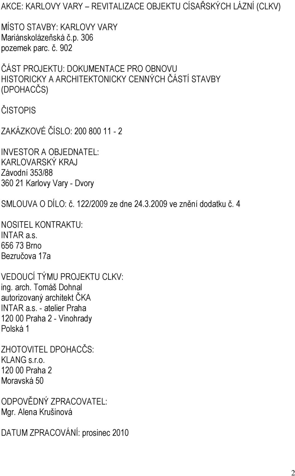 902 ČÁST PROJEKTU: DOKUMENTACE PRO OBNOVU HISTORICKY A ARCHITEKTONICKY CENNÝCH ČÁSTÍ STAVBY (DPOHACČS) ČISTOPIS ZAKÁZKOVÉ ČÍSLO: 200 800 11-2 INVESTOR A OBJEDNATEL: KARLOVARSKÝ KRAJ Závodní