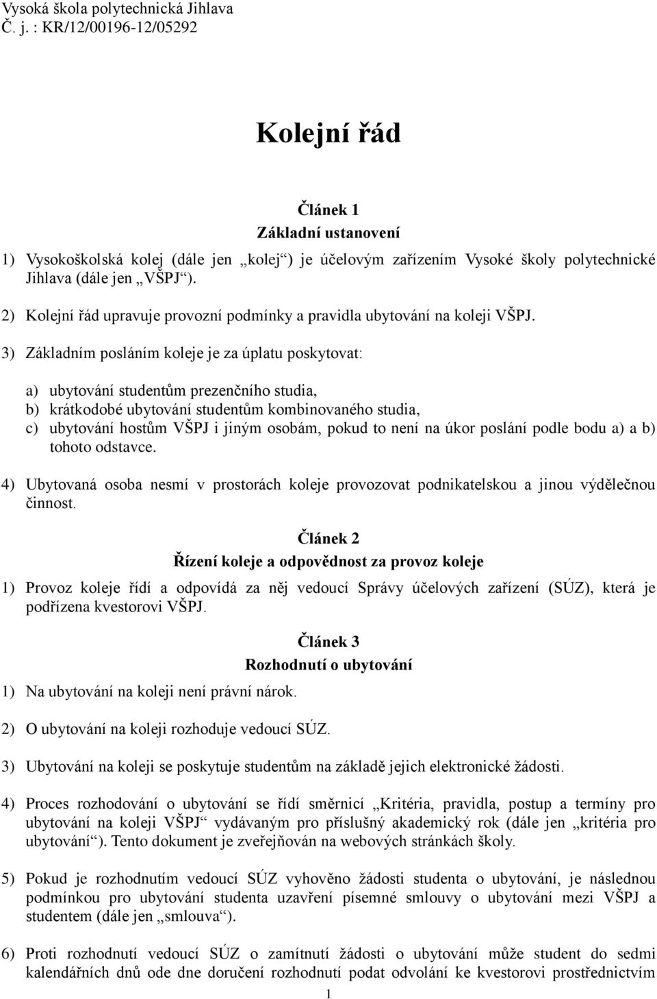 2) Kolejní řád upravuje provozní podmínky a pravidla ubytování na koleji VŠPJ.