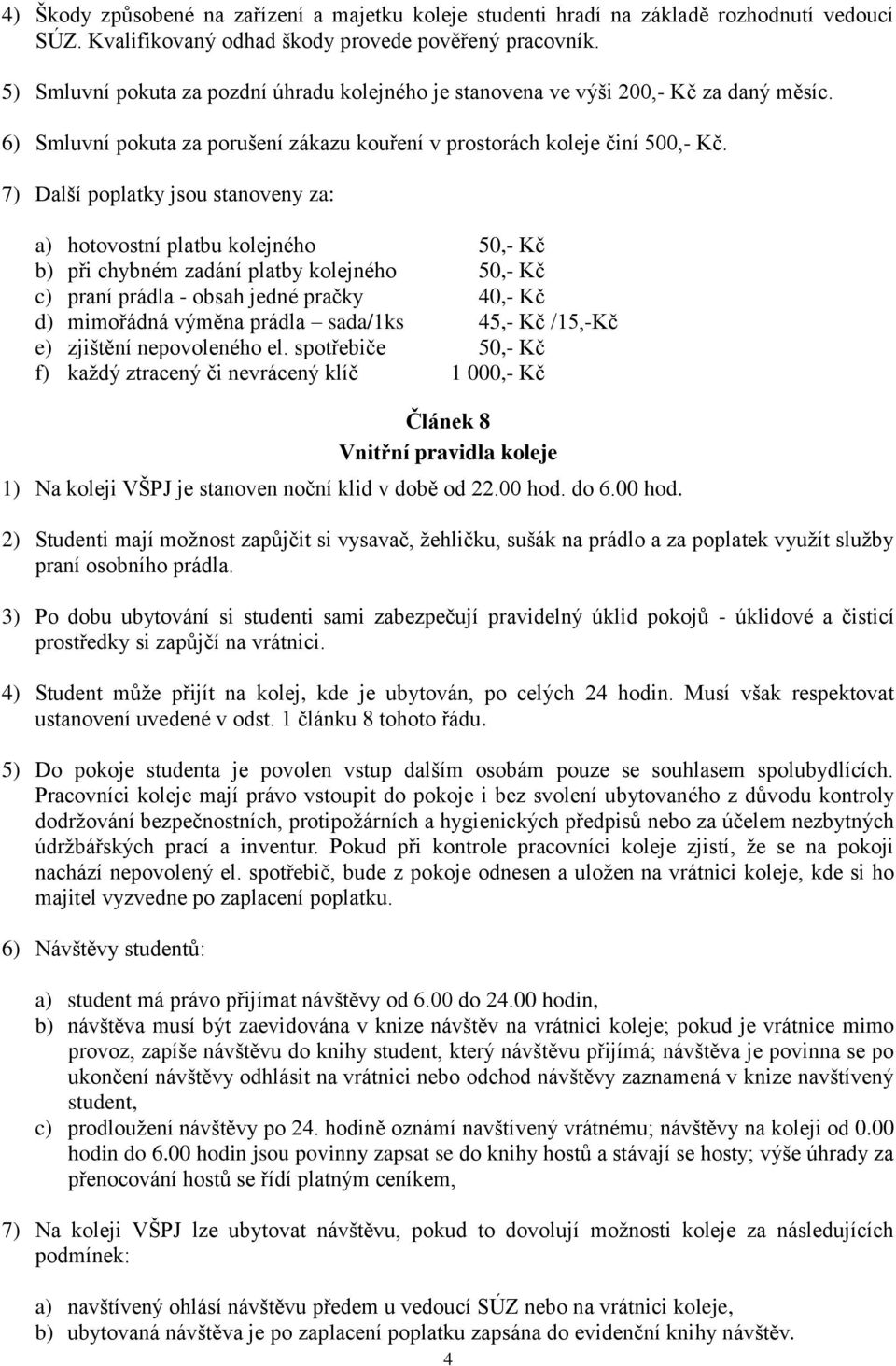 7) Další poplatky jsou stanoveny za: a) hotovostní platbu kolejného 50,- Kč b) při chybném zadání platby kolejného 50,- Kč c) praní prádla - obsah jedné pračky 40,- Kč d) mimořádná výměna prádla