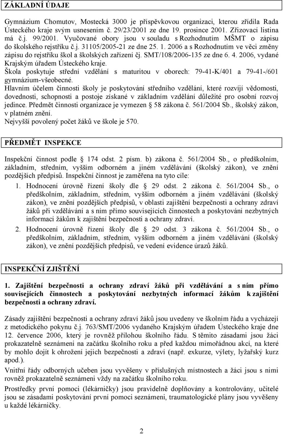 SMT/108/2006-135 ze dne 6. 4. 2006, vydané Krajským úřadem Ústeckého kraje. Škola poskytuje střední vzdělání s maturitou v oborech: 79-41-K/401 a 79-41-/601 gymnázium-všeobecné.