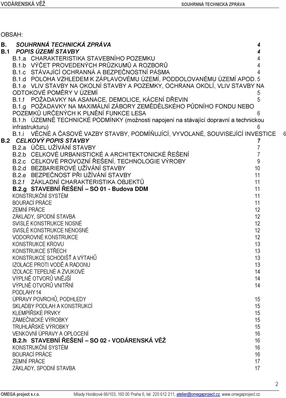 1.h ÚZEMNĚ TECHNICKÉ PODMÍNKY (možnosti napojení na stávající dopravní a technickou infrastrukturu) 6 B.1.i VĚCNÉ A ČASOVÉ VAZBY STAVBY, PODMÍŇUJÍCÍ, VYVOLANÉ, SOUVISEJÍCÍ INVESTICE 6 B.