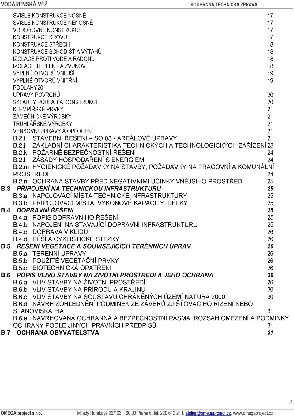 ÚPRAVY A OPLOCENÍ 21 B.2.i STAVEBNÍ ŘEŠENÍ SO 03 - AREÁLOVÉ ÚPRAVY 21 B.2.j ZÁKLADNÍ CHARAKTERISTIKA TECHNICKÝCH A TECHNOLOGICKÝCH ZAŘÍZENÍ 23 B.2.k POŽÁRNĚ BEZPEČNOSTNÍ ŘEŠENÍ 24 B.2.l ZÁSADY HOSPODAŘENÍ S ENERGIEMI 24 B.