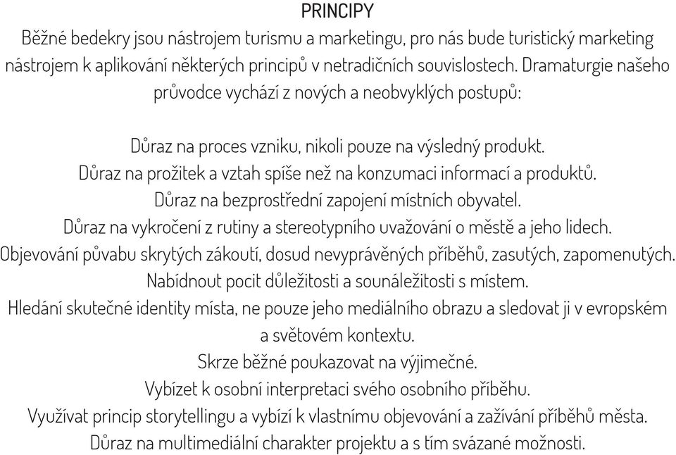 Důraz na bezprostřední zapojení místních obyvatel. Důraz na vykročení z rutiny a stereotypního uvažování o městě a jeho lidech.