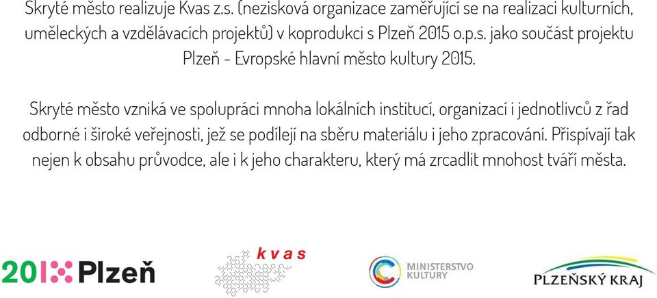 z.s. (nezisková organizace zaměřující se na realizaci kulturních, uměleckých a vzdělávacích projektů) v koprodukci s Plzeň