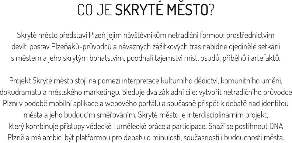 bohatstvím, poodhalí tajemství míst, osudů, příběhů i artefaktů. Projekt Skryté město stojí na pomezí interpretace kulturního dědictví, komunitního umění, dokudramatu a městského marketingu.