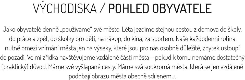 Naše každodenní rutina nutně omezí vnímání města jen na výseky, které jsou pro nás osobně důležité, zbytek ustoupí do pozadí.