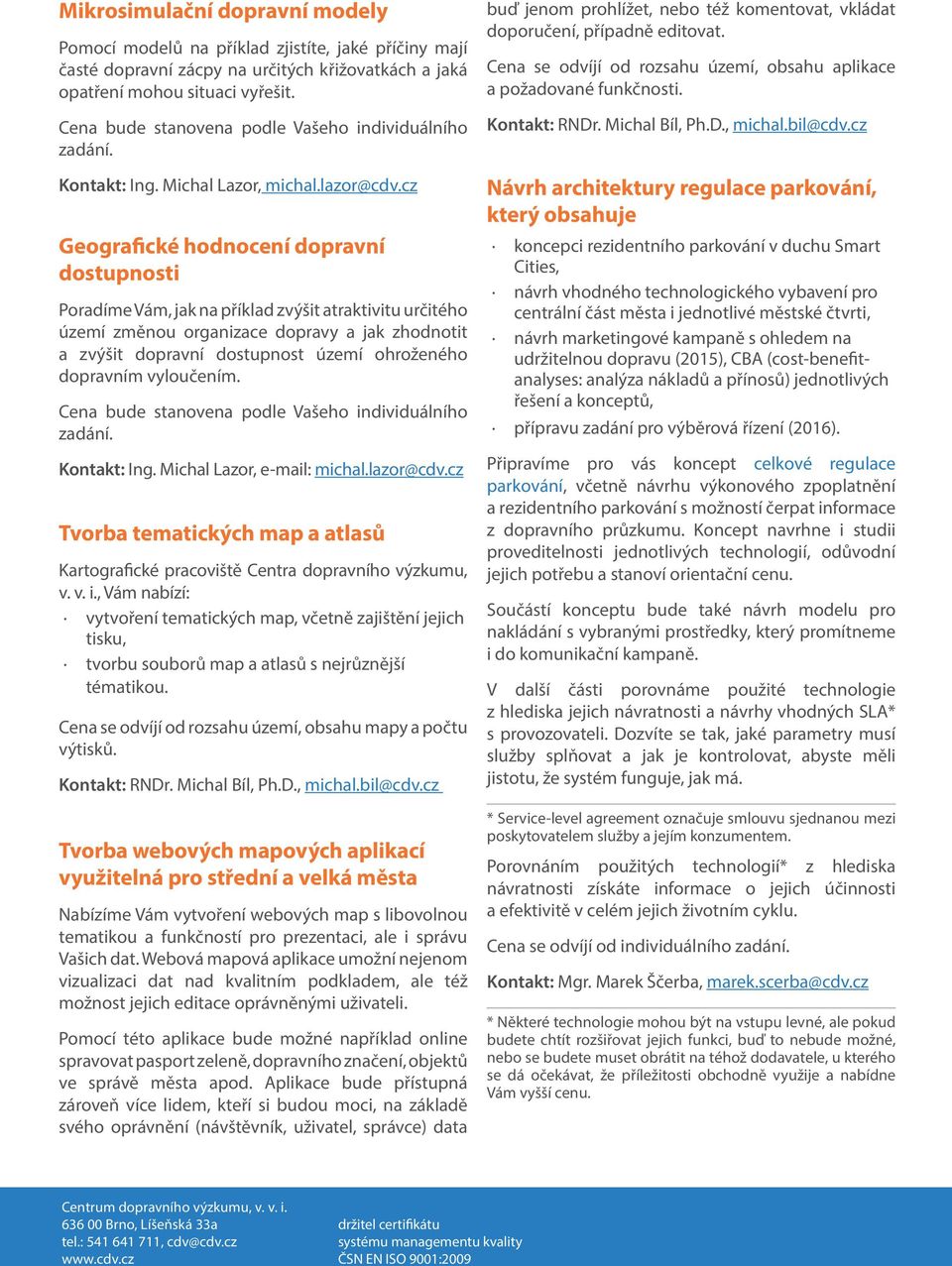 cz Geografické hodnocení dopravní dostupnosti Poradíme Vám, jak na příklad zvýšit atraktivitu určitého území změnou organizace dopravy a jak zhodnotit a zvýšit dopravní dostupnost území ohroženého