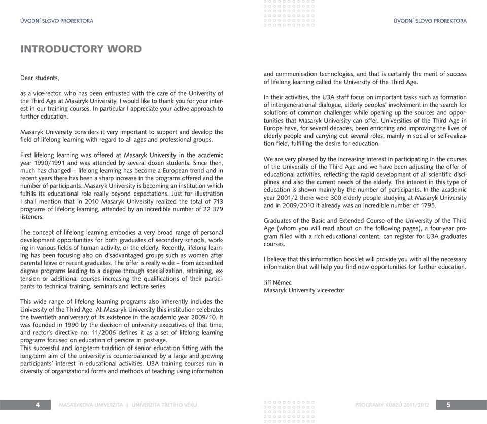 Masaryk University considers it very important to support and develop the field of lifelong learning with regard to all ages and professional groups.