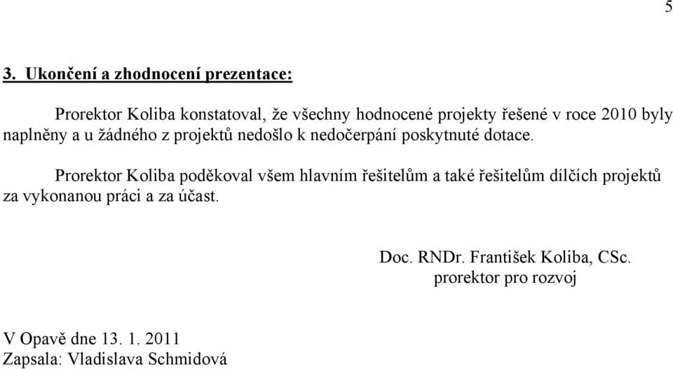 Prorektor Koliba poděkoval všem hlavním řešitelům a také řešitelům dílčích projektů za vykonanou práci a