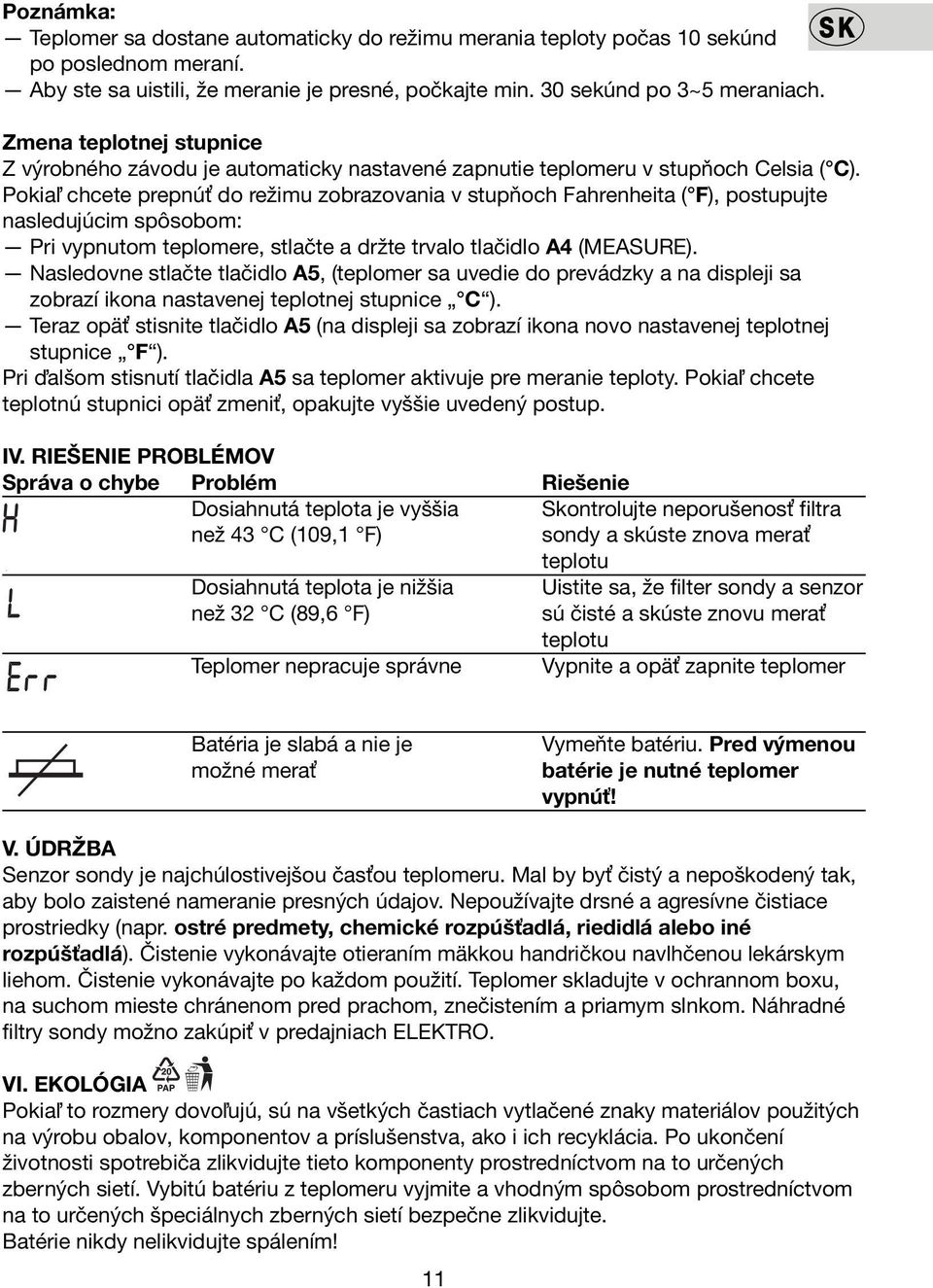 Pokiaľ chcete prepnúť do režimu zobrazovania v stupňoch Fahrenheita ( F), postupujte nasledujúcim spôsobom: Pri vypnutom teplomere, stlačte a držte trvalo tlačidlo A4 (MEASURE).