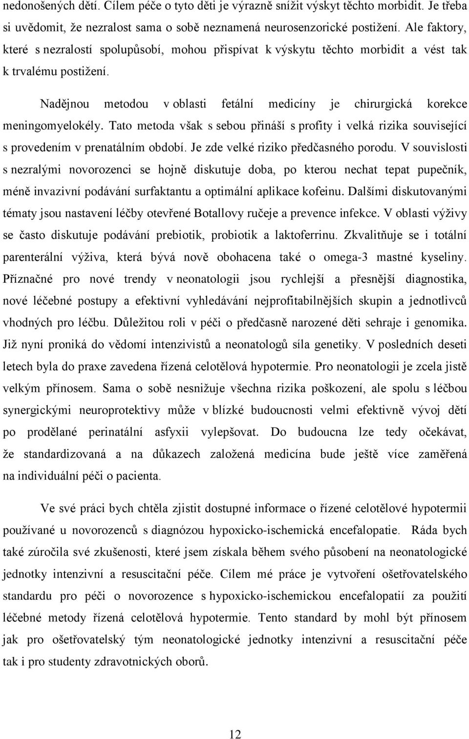 Nadějnou metodou v oblasti fetální medicíny je chirurgická korekce meningomyelokély. Tato metoda však s sebou přináší s profity i velká rizika související s provedením v prenatálním období.