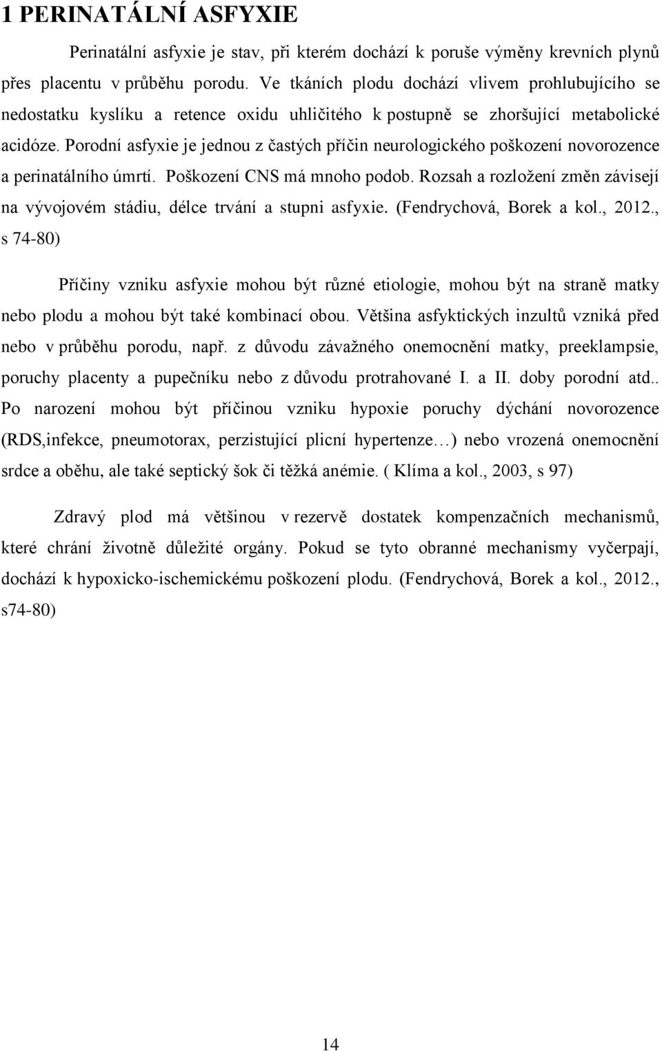 Porodní asfyxie je jednou z častých příčin neurologického poškození novorozence a perinatálního úmrtí. Poškození CNS má mnoho podob.