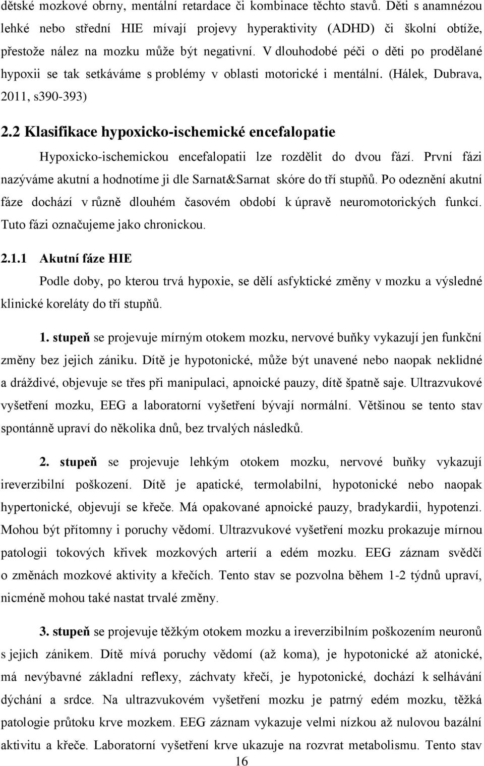 V dlouhodobé péči o děti po prodělané hypoxii se tak setkáváme s problémy v oblasti motorické i mentální. (Hálek, Dubrava, 2011, s390-393) 2.