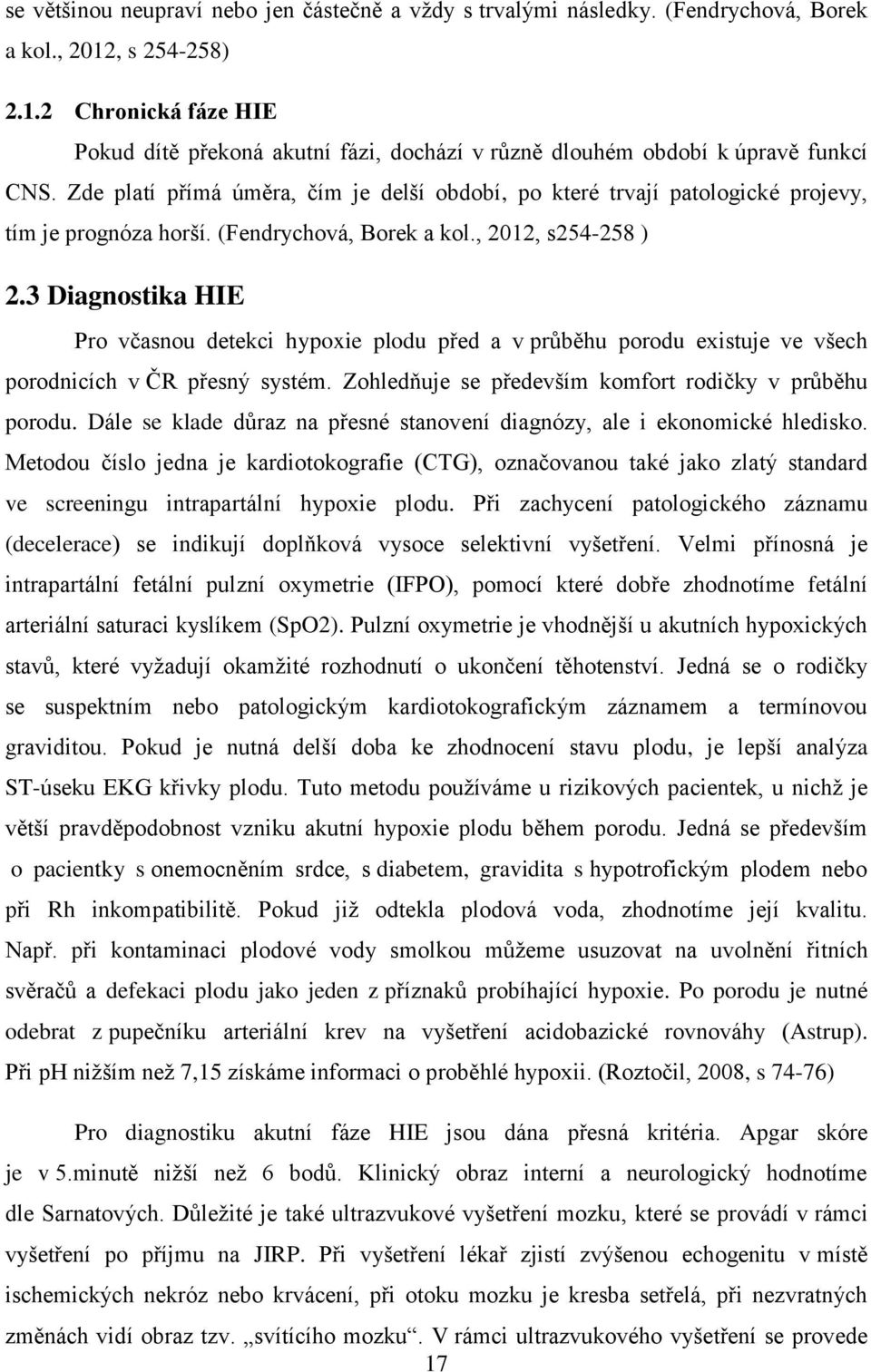 Zde platí přímá úměra, čím je delší období, po které trvají patologické projevy, tím je prognóza horší. (Fendrychová, Borek a kol., 2012, s254-258 ) 2.